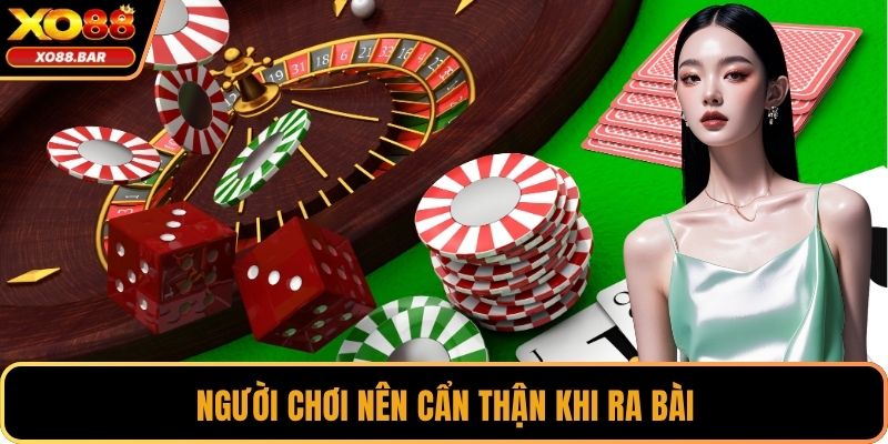 Người chơi nên cẩn thận khi ra bài