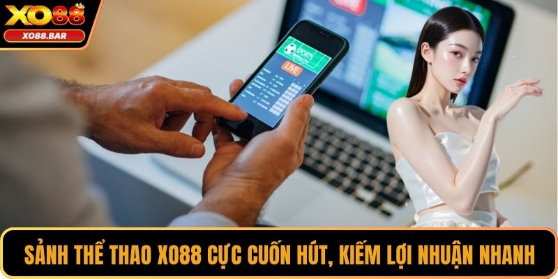 Sảnh thể thao XO88 cực cuốn hút, kiếm lợi nhuận nhanh