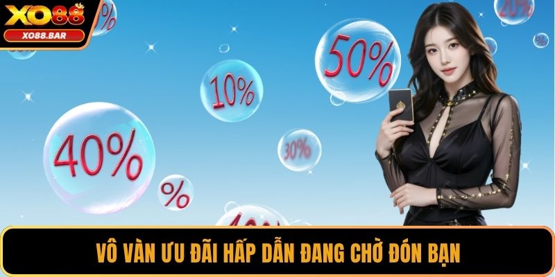 Vô vàn ưu đãi hấp dẫn đang chờ đón bạn