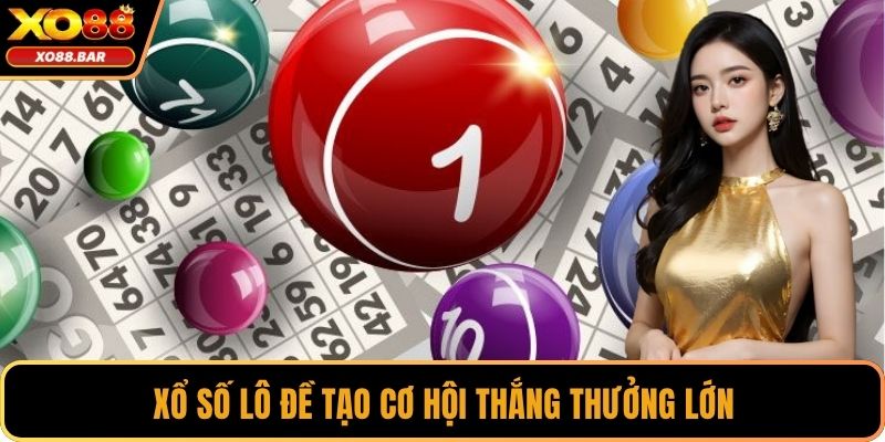 Xổ số lô đề tạo cơ hội thắng thưởng lớn